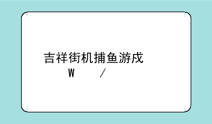 吉祥街机捕鱼游戏如何下载