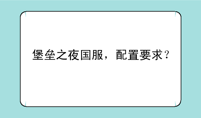 堡垒之夜国服，配置要求？