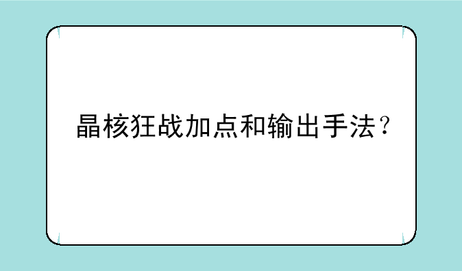 晶核狂战加点和输出手法？