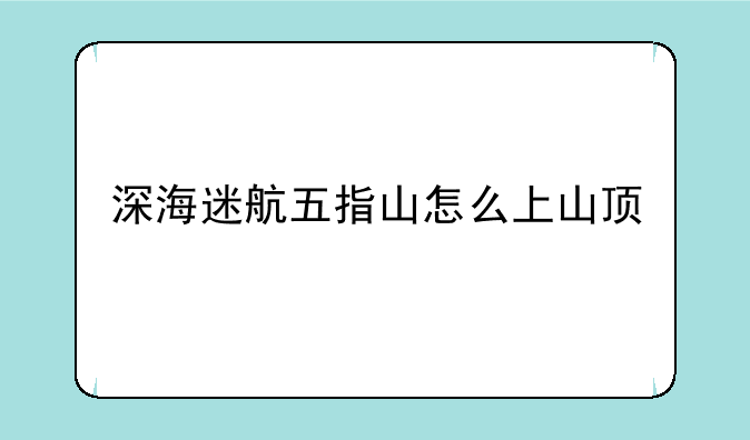 深海迷航五指山怎么上山顶