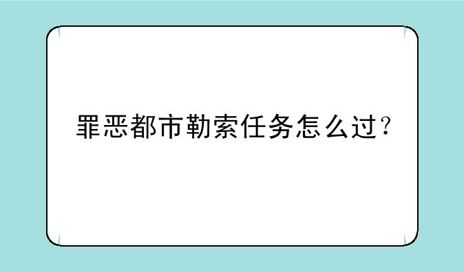罪恶都市勒索任务怎么过？