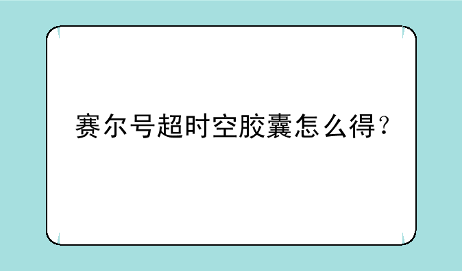赛尔号超时空胶囊怎么得？