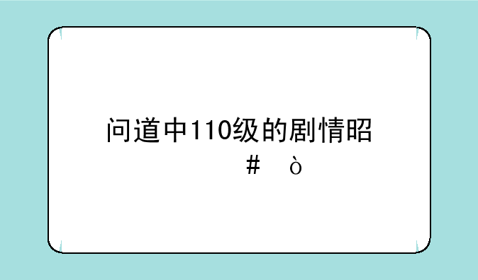 问道中110级的剧情是什么？