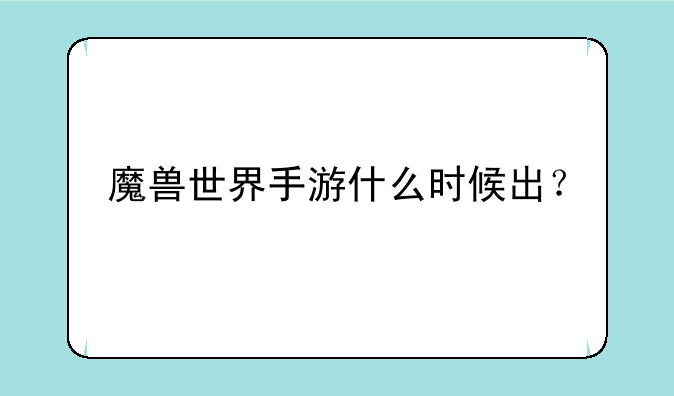 魔兽世界手游什么时候出？
