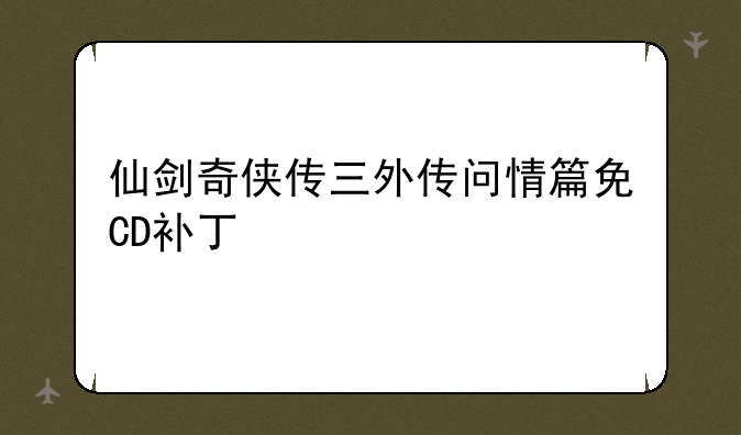 仙剑奇侠传三外传问情篇免CD补丁