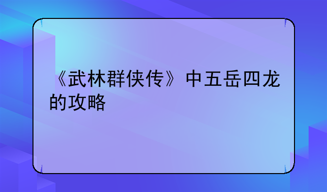 《武林群侠传》中五岳四龙的攻略