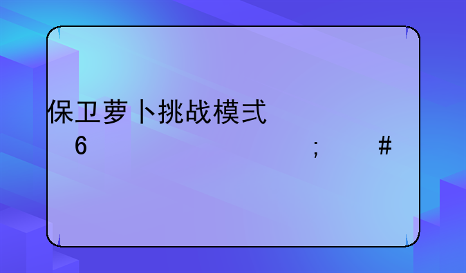 保卫萝卜挑战模式第十七关怎么过