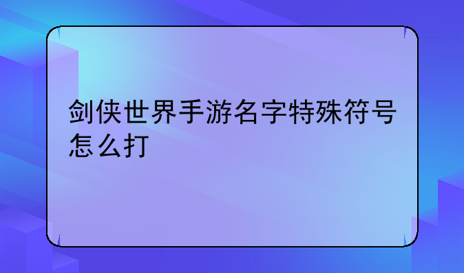 剑侠世界手游名字特殊符号怎么打