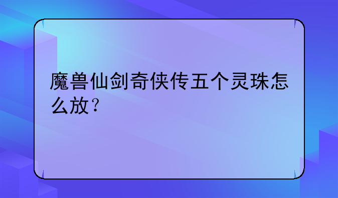 魔兽仙剑奇侠传五个灵珠怎么放？