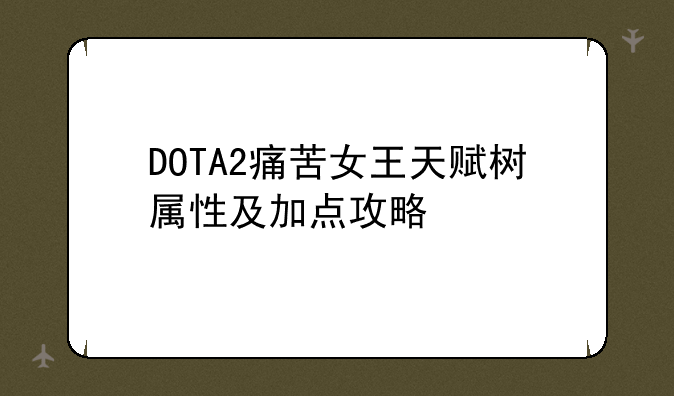 DOTA2痛苦女王天赋树属性及加点攻略