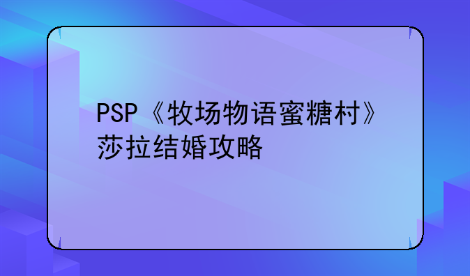 PSP《牧场物语蜜糖村》莎拉结婚攻略