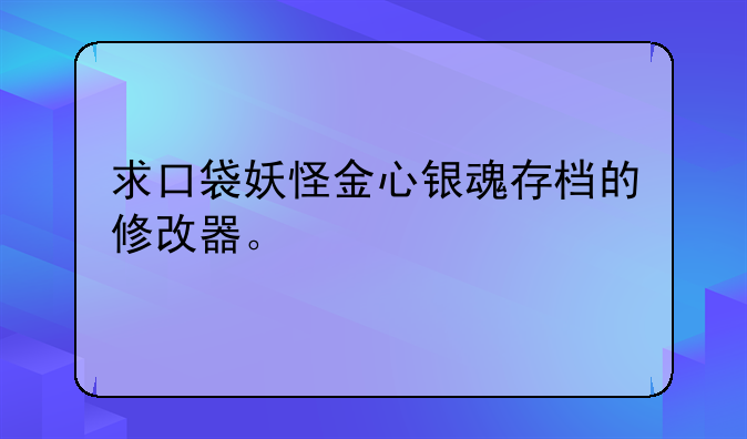 求口袋妖怪金心银魂存档的修改器。