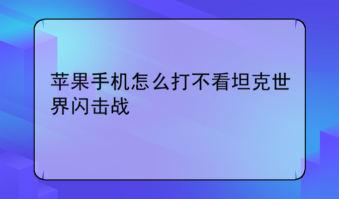 苹果手机怎么打不看坦克世界闪击战
