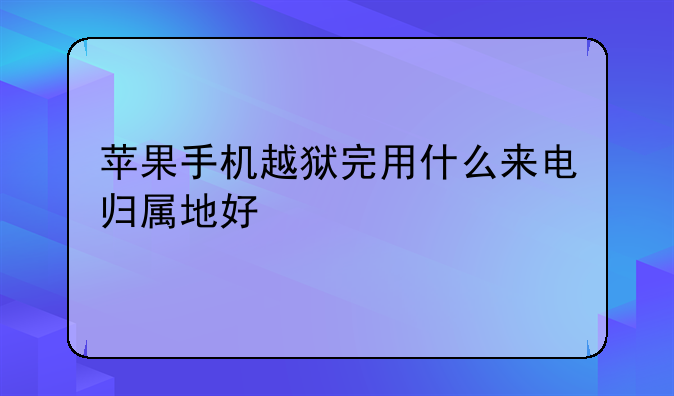 苹果手机越狱完用什么来电归属地好