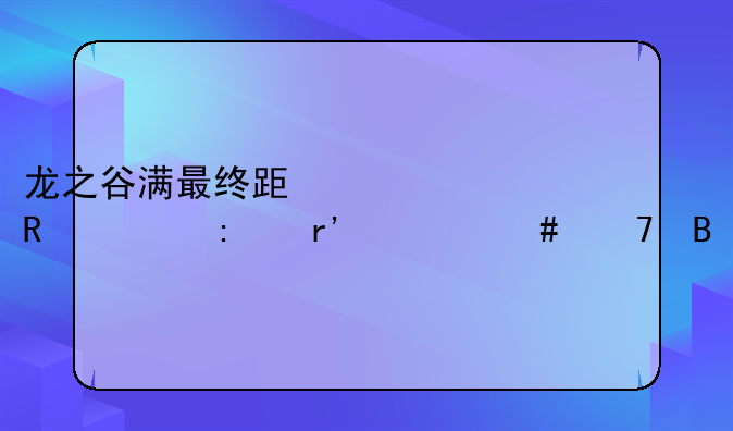 龙之谷满最终跟堆攻上去有什么不同