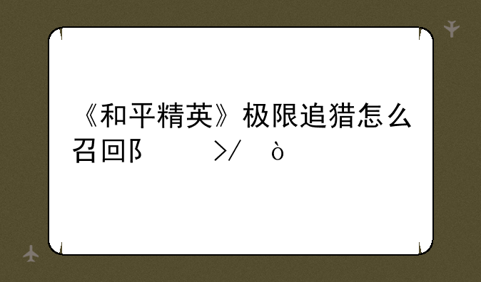 《和平精英》极限追猎怎么召回队友？