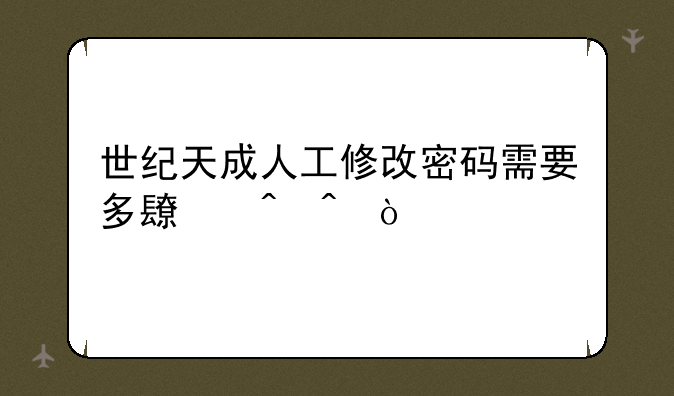 世纪天成人工修改密码需要多长时间？