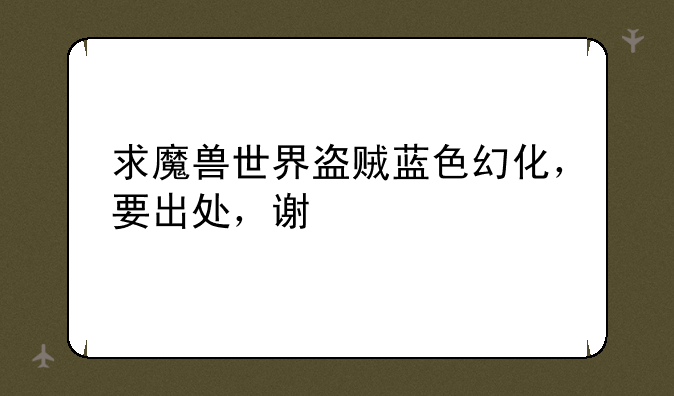 求魔兽世界盗贼蓝色幻化，要出处，谢