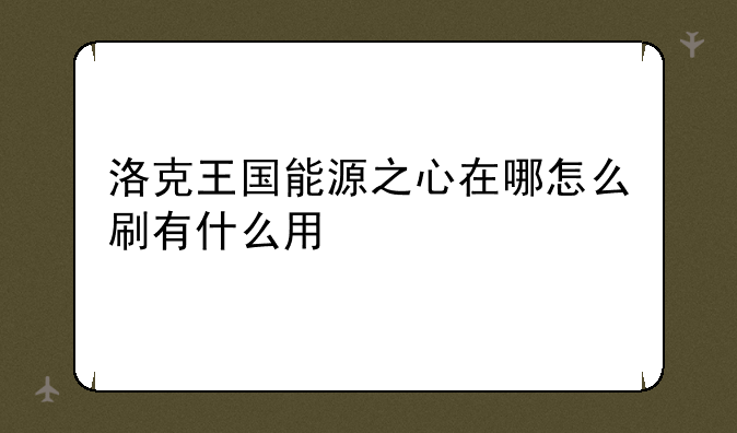 洛克王国能源之心在哪怎么刷有什么用
