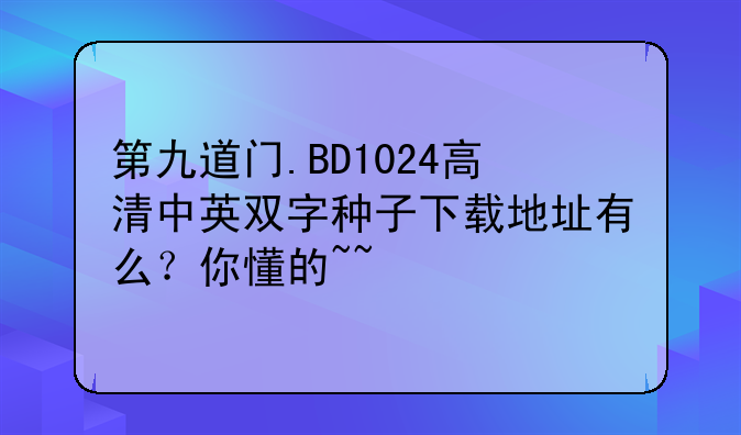 第九道门.BD1024高清中英双字种子下载地址有么？你懂的~~