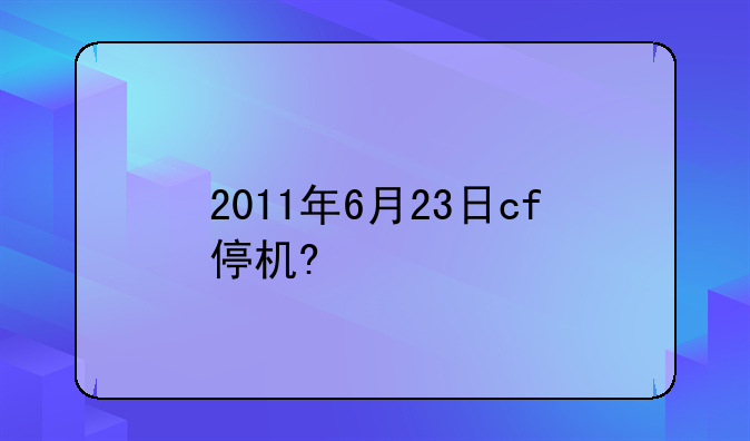 2011年6月23日cf停机?