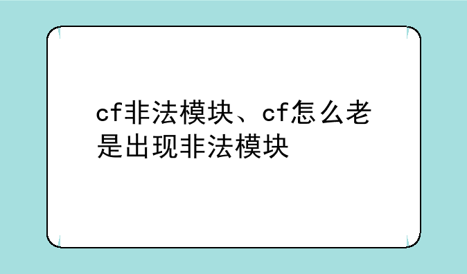 cf非法模块、cf怎么老是出现非法模块