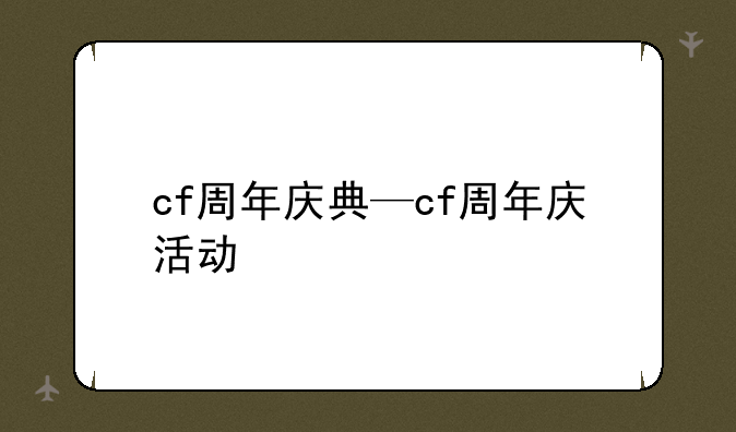 cf周年庆典—cf周年庆活动