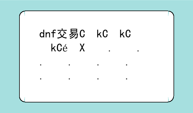 dnf交易上限:dnf100交易上限