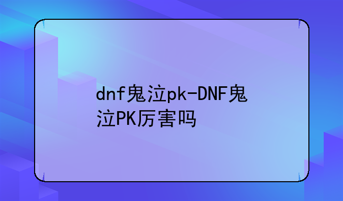 dnf鬼泣pk-DNF鬼泣PK厉害吗