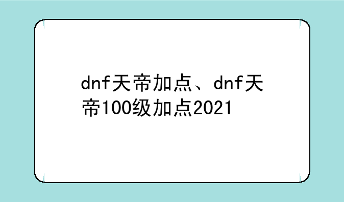 dnf天帝加点、dnf天帝100级加点2021