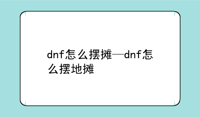 dnf怎么摆摊—dnf怎么摆地摊