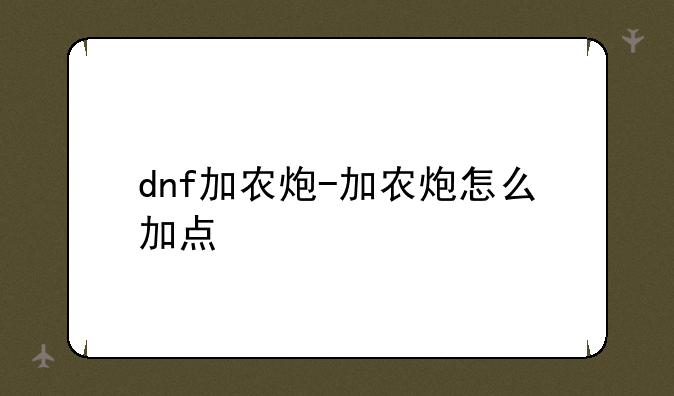 dnf加农炮-加农炮怎么加点