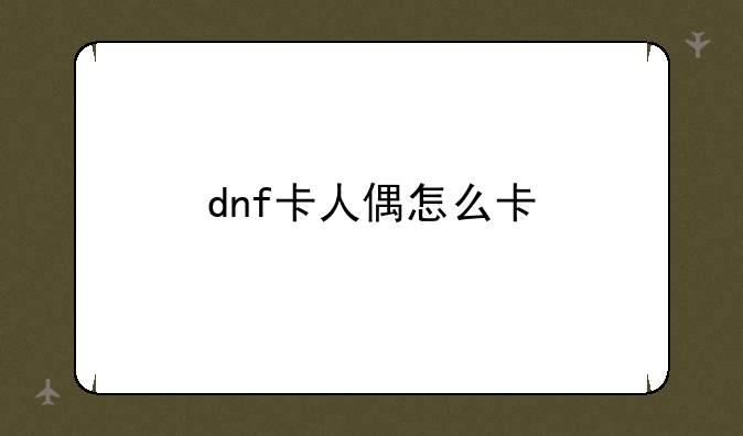 dnf卡人偶怎么卡