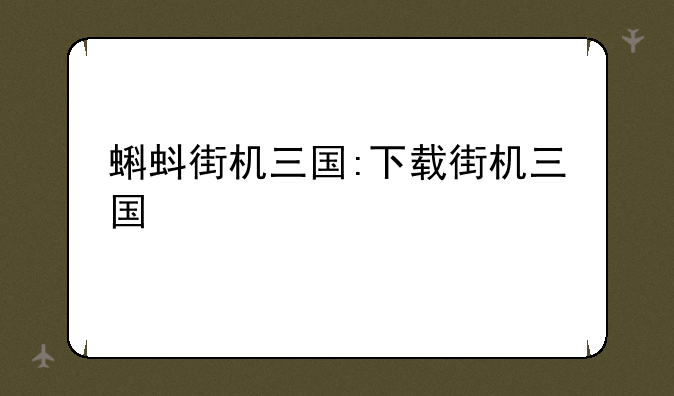 蝌蚪街机三国:下载街机三国