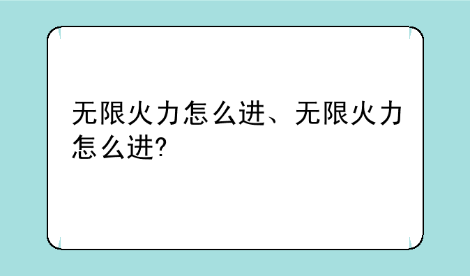 无限火力怎么进、无限火力怎么进?