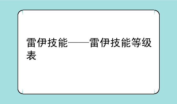 雷伊技能——雷伊技能等级表