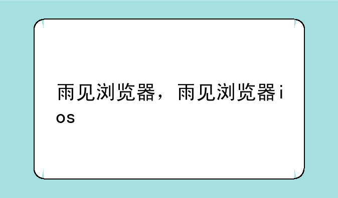 雨见浏览器，雨见浏览器ios