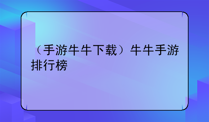 （手游牛牛下载）牛牛手游排行榜