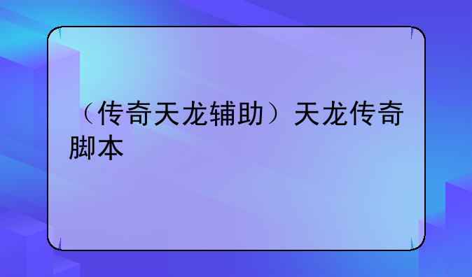 （传奇天龙辅助）天龙传奇脚本