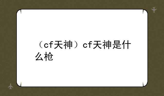 （cf天神）cf天神是什么枪