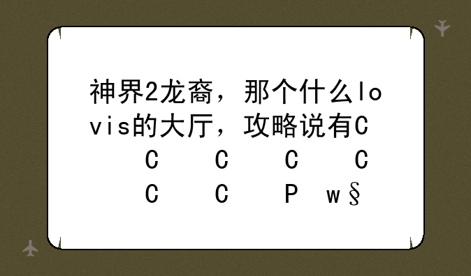 神界2龙裔，那个什么lovis的大厅，攻略说有一个骷髅那里可以找到一个电梯的卷轴，可我找不到。