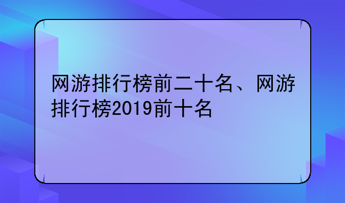 网游排行榜前二十名、网游排行榜2019前十名