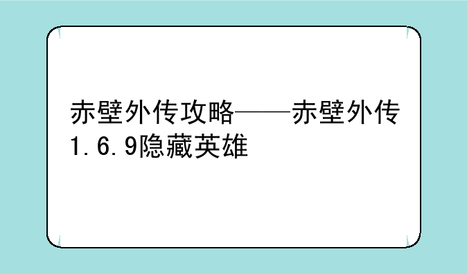 赤壁外传攻略——赤壁外传1.6.9隐藏英雄
