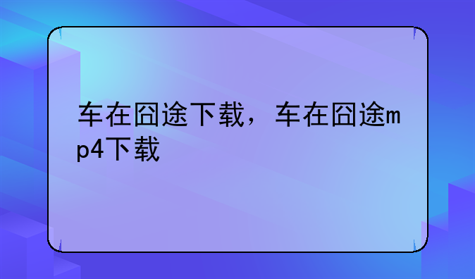 车在囧途下载，车在囧途mp4下载