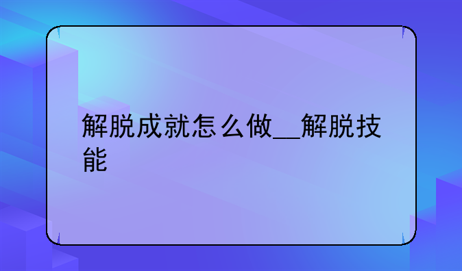 解脱成就怎么做__解脱技能