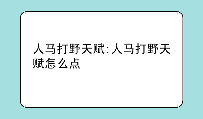 人马打野天赋:人马打野天赋怎么点