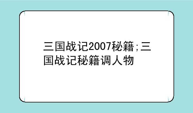 三国战记2007秘籍;三国战记秘籍调人物