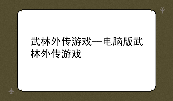 武林外传游戏--电脑版武林外传游戏