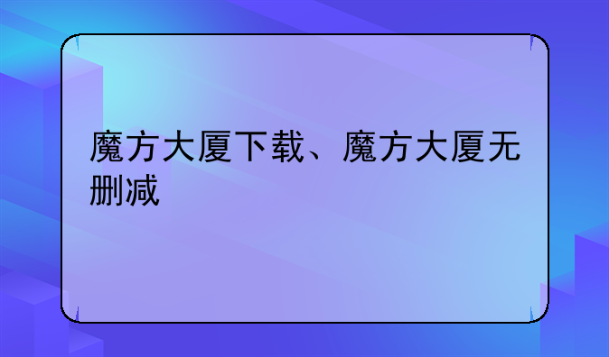 魔方大厦下载、魔方大厦无删减