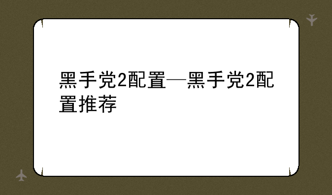 黑手党2配置—黑手党2配置推荐
